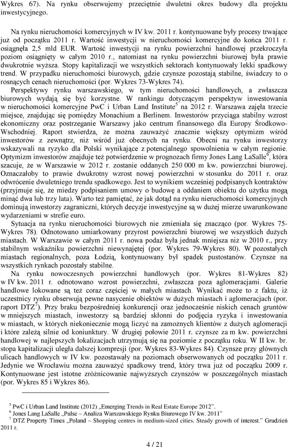 Wartość inwestycji na rynku powierzchni handlowej przekroczyła poziom osiągnięty w całym 2010 r., natomiast na rynku powierzchni biurowej była prawie dwukrotnie wyższa.