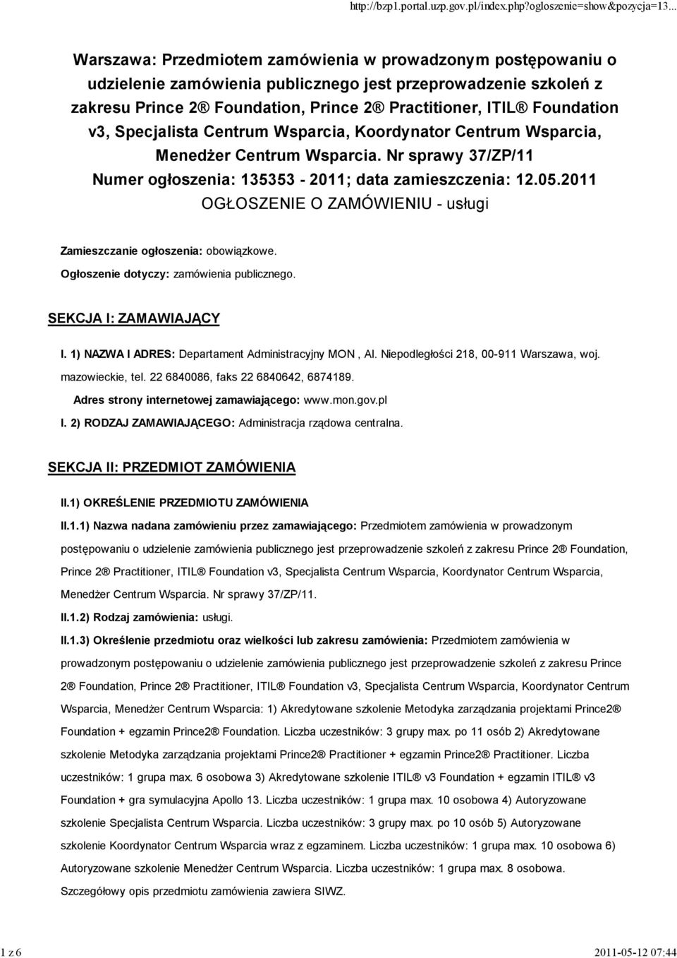 2011 OGŁOSZENIE O ZAMÓWIENIU - usługi Zamieszczanie ogłoszenia: obowiązkowe. Ogłoszenie dotyczy: zamówienia publicznego. SEKCJA I: ZAMAWIAJĄCY I. 1) NAZWA I ADRES: Departament Administracyjny MON, Al.