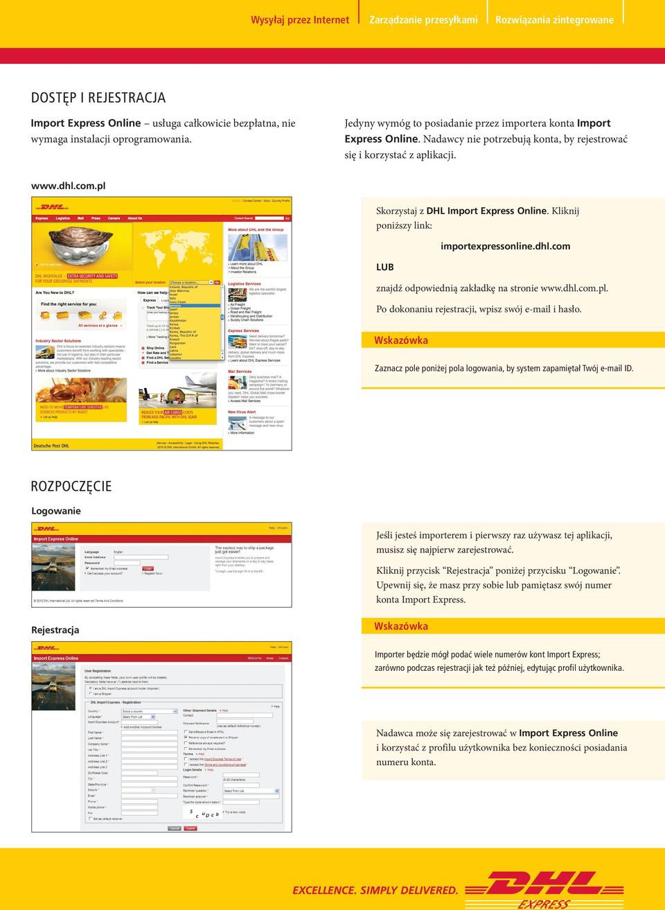 dhl.com.pl. Po dokonaniu rejestracji, wpisz swój e-mail i hasło. Wskazówka Zaznacz pole poniżej pola logowania, by system zapamiętał Twój e-mail ID.