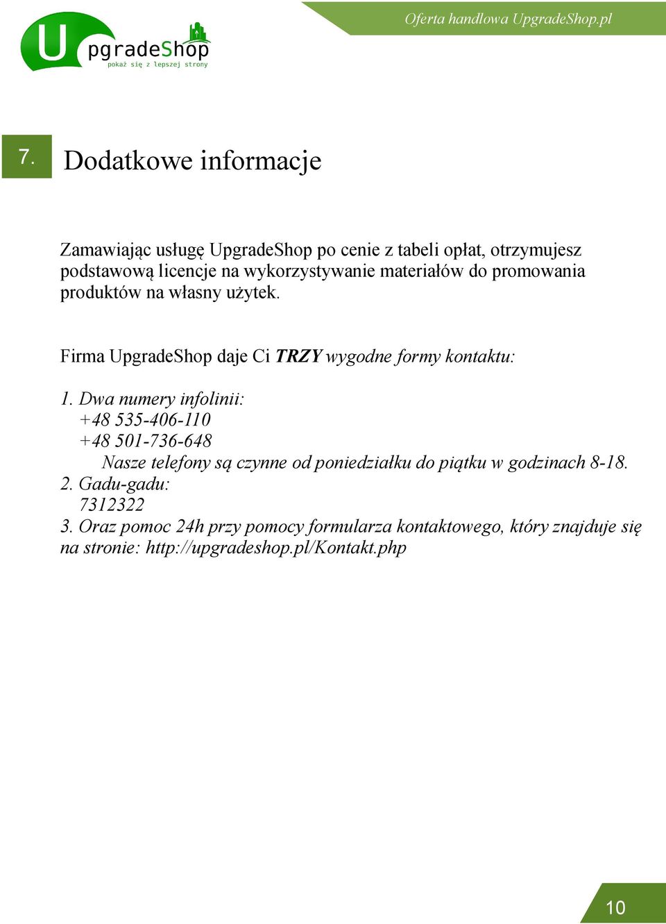 Dwa numery infolinii: +48 535-406-110 +48 501-736-648 Nasze telefony są czynne od poniedziałku do piątku w godzinach 8-18. 2.