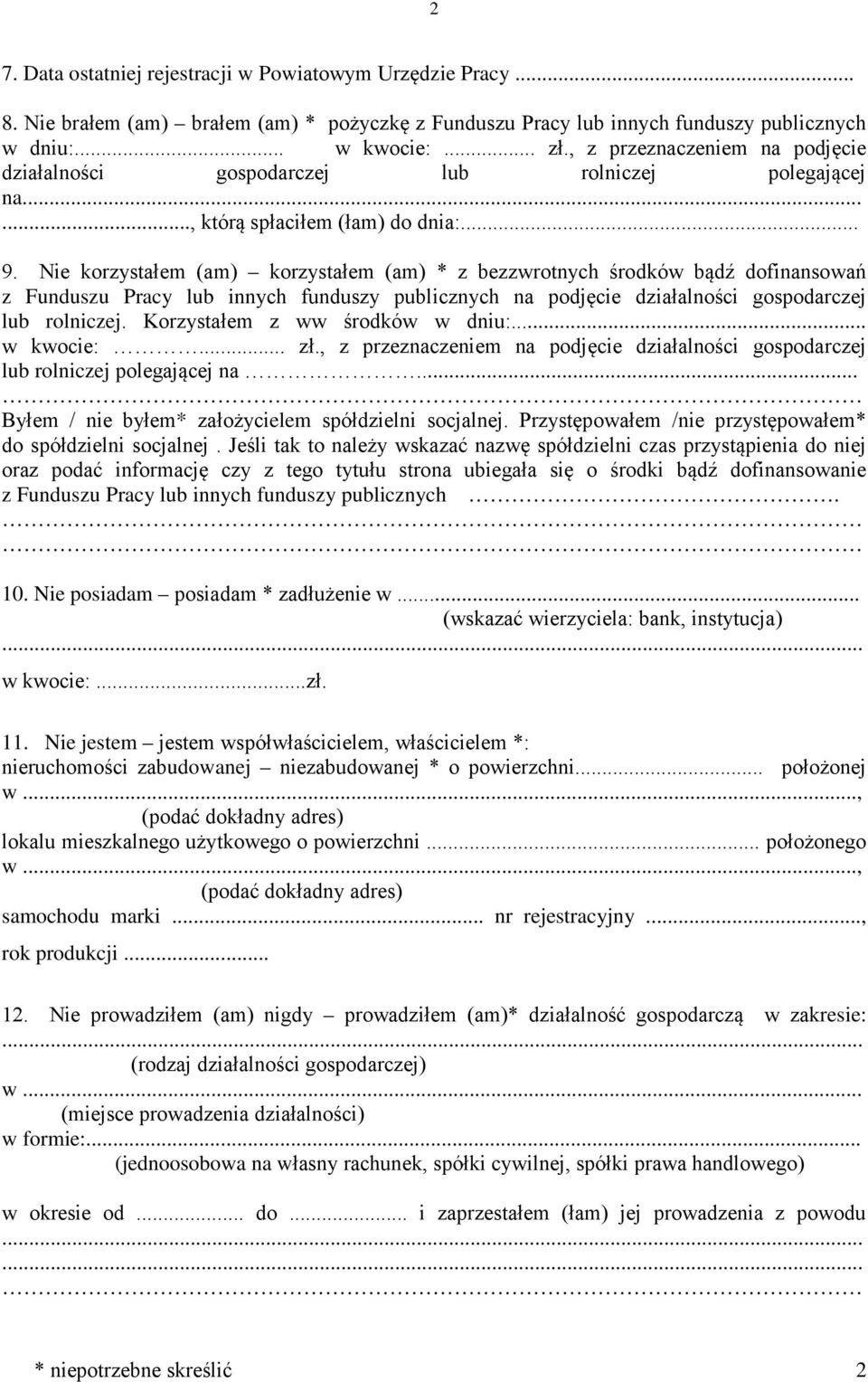 Nie korzystałem (am) korzystałem (am) * z bezzwrotnych środków bądź dofinansowań z Funduszu Pracy lub innych funduszy publicznych na podjęcie działalności gospodarczej lub rolniczej.