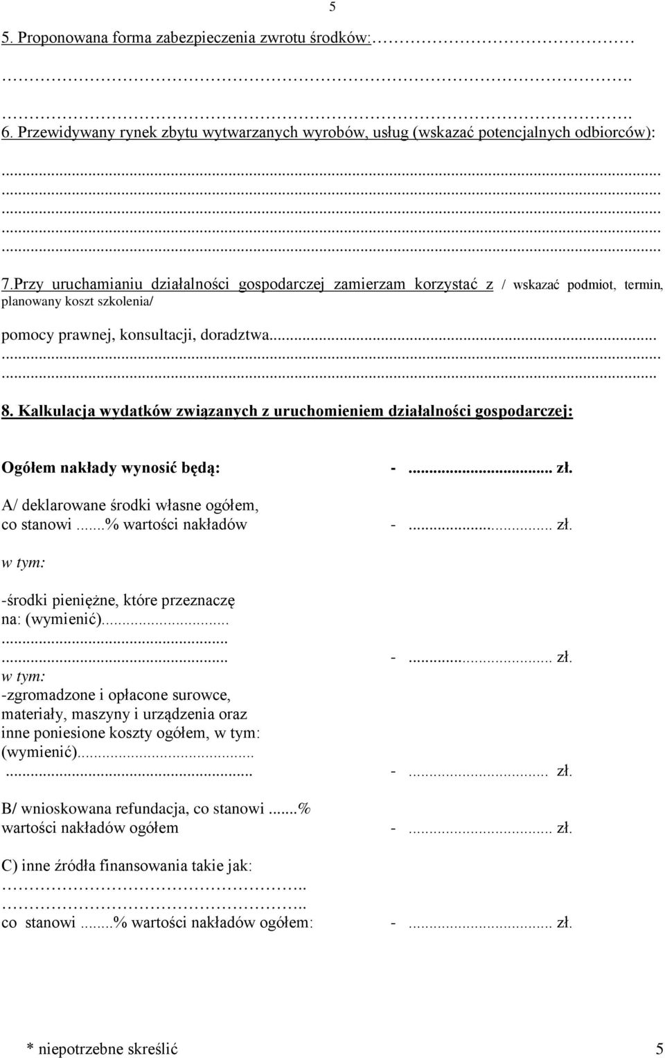 Kalkulacja wydatków związanych z uruchomieniem działalności gospodarczej: Ogółem nakłady wynosić będą: A/ deklarowane środki własne ogółem, co stanowi...% wartości nakładów -... zł.