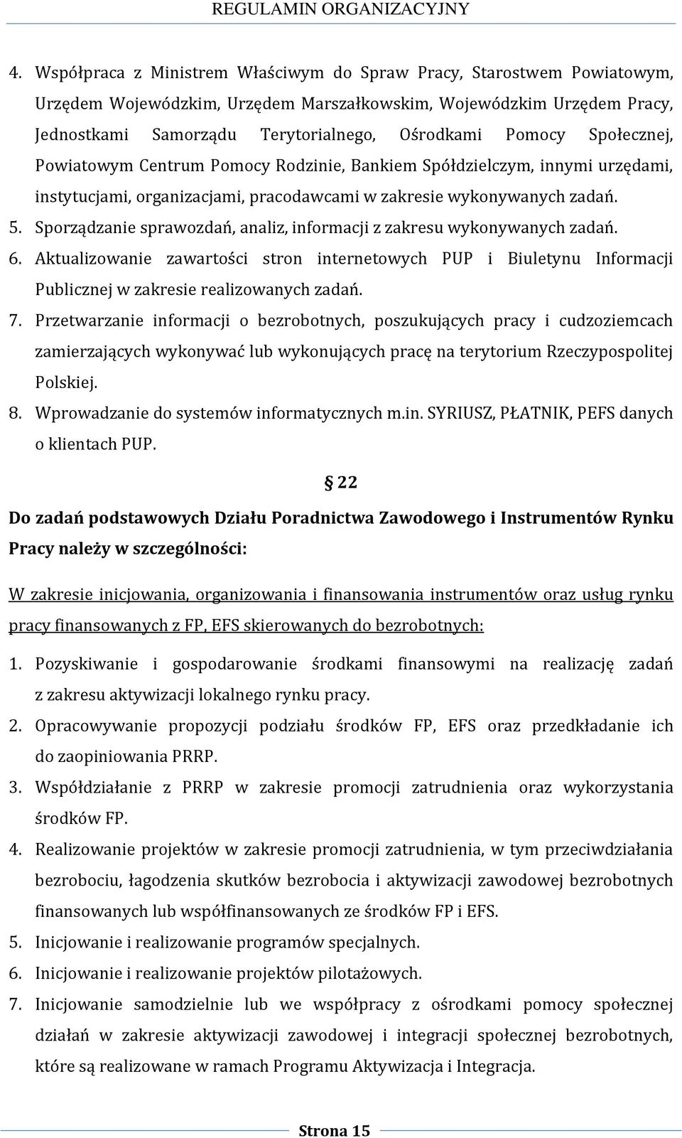 Sporządzanie sprawozdań, analiz, informacji z zakresu wykonywanych zadań. 6. Aktualizowanie zawartości stron internetowych PUP i Biuletynu Informacji Publicznej w zakresie realizowanych zadań. 7.