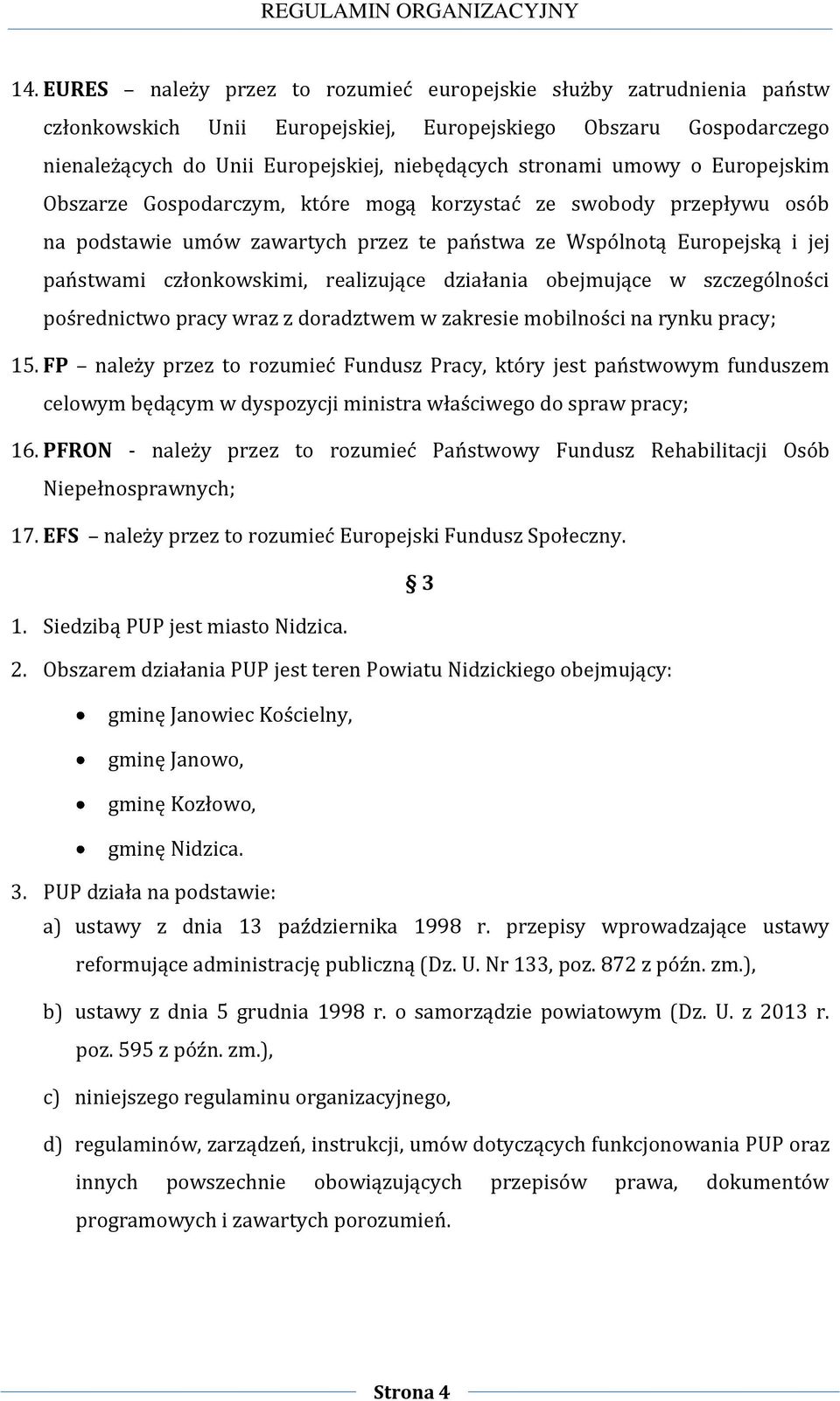 realizujące działania obejmujące w szczególności pośrednictwo pracy wraz z doradztwem w zakresie mobilności na rynku pracy; 15.