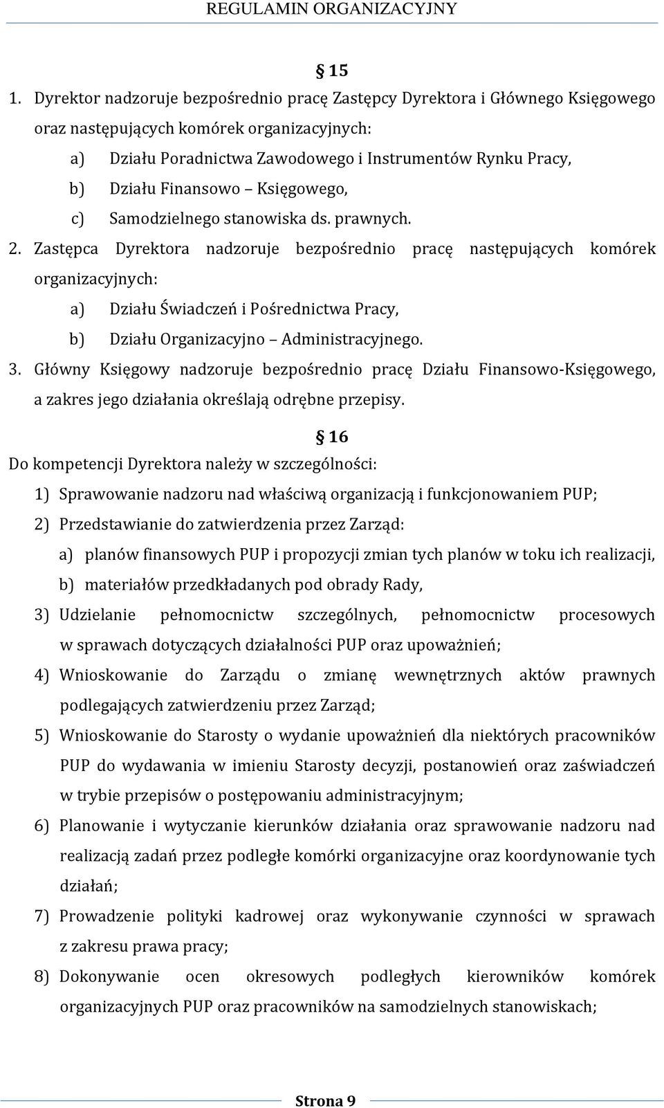 Zastępca Dyrektora nadzoruje bezpośrednio pracę następujących komórek organizacyjnych: a) Działu Świadczeń i Pośrednictwa Pracy, b) Działu Organizacyjno Administracyjnego. 3.