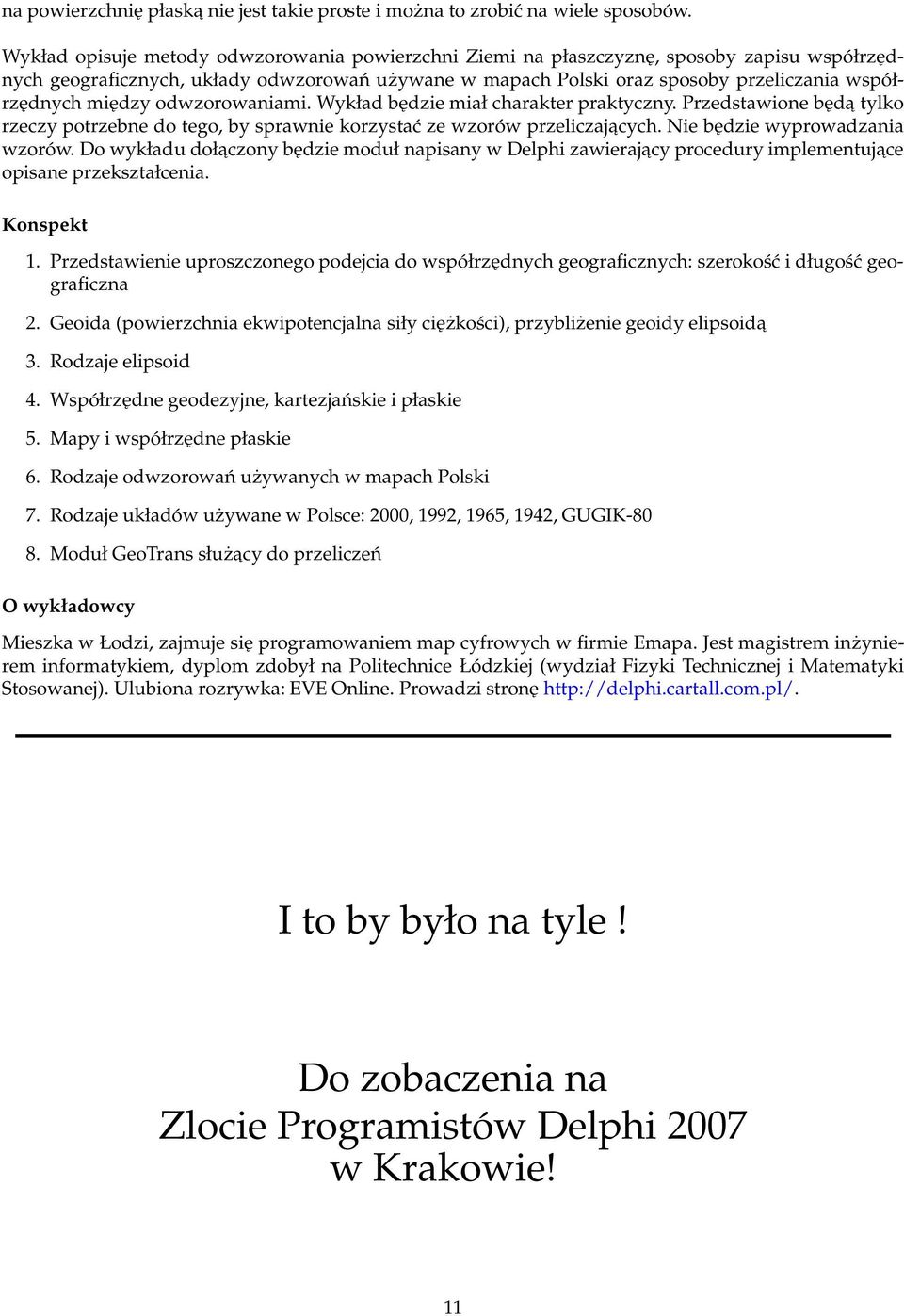 między odwzorowaniami. Wykład będzie miał charakter praktyczny. Przedstawione będa tylko rzeczy potrzebne do tego, by sprawnie korzystać ze wzorów przeliczajacych. Nie będzie wyprowadzania wzorów.