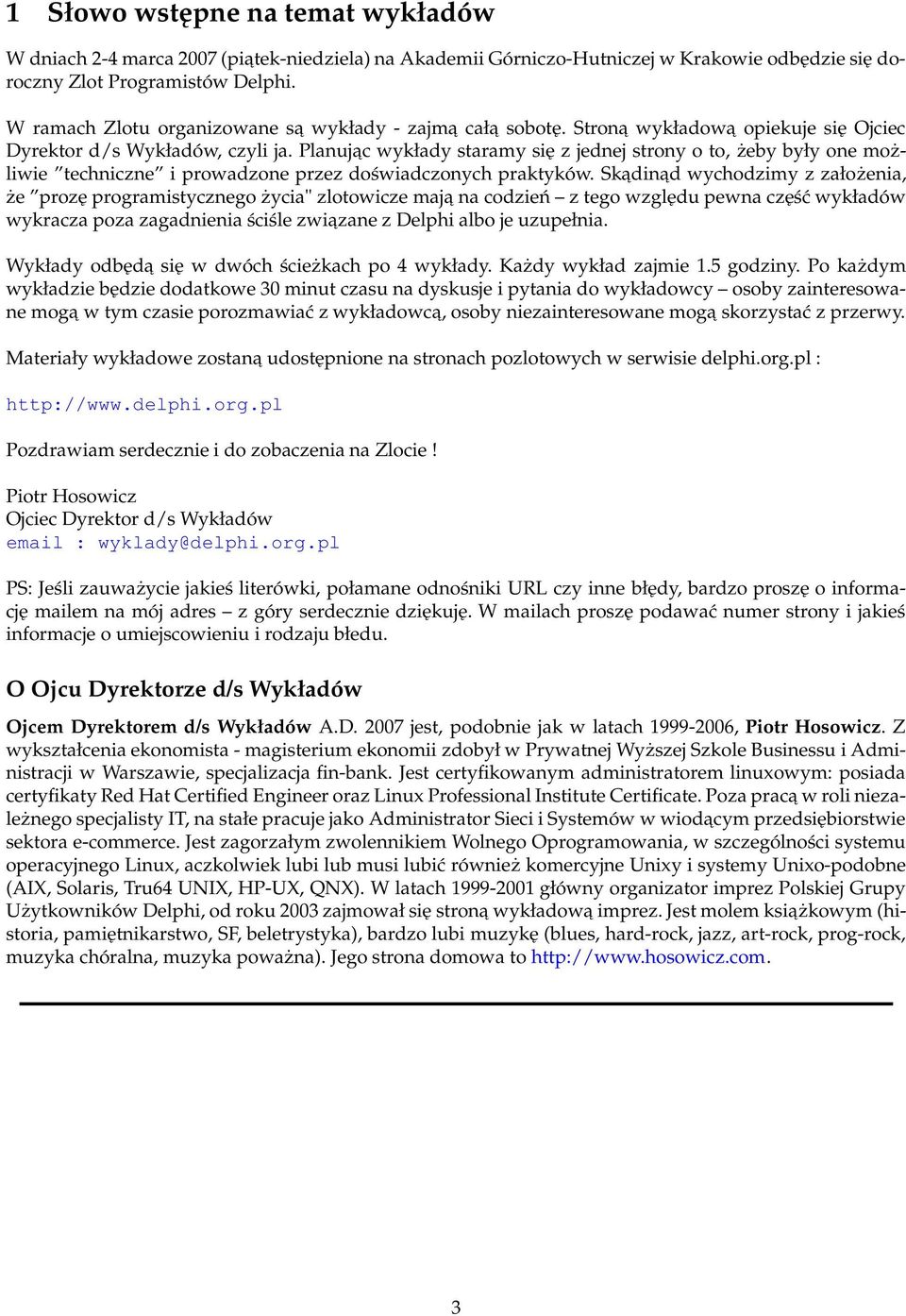 Planujac wykłady staramy się z jednej strony o to, żeby były one możliwie techniczne i prowadzone przez doświadczonych praktyków.
