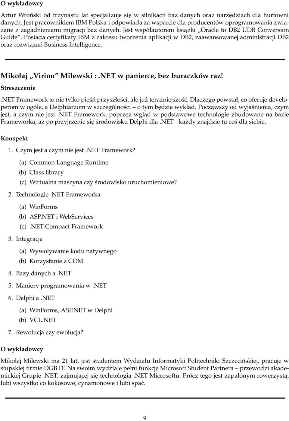 Posiada certyfikaty IBM z zakresu tworzenia aplikacji w DB2, zaawansowanej administracji DB2 oraz rozwiazań Business Intelligence. Mikołaj Virion Milewski :.NET w panierce, bez buraczków raz!