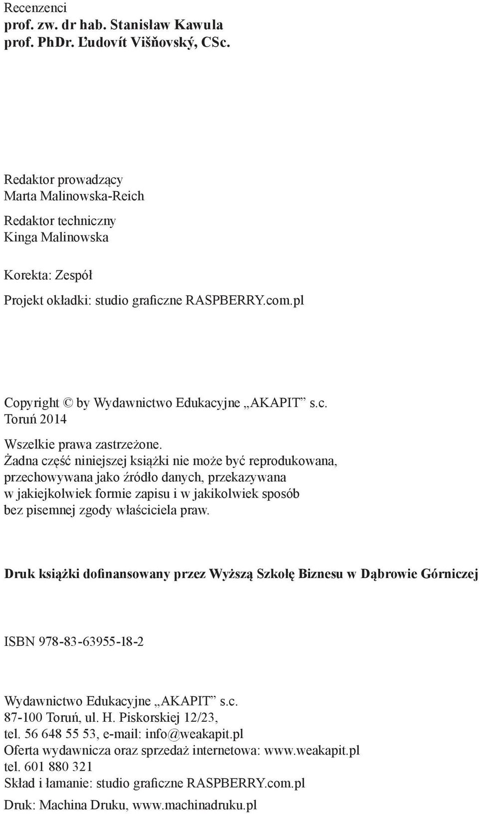 Żadna część niniejszej książki nie może być reprodukowana, przechowywana jako źródło danych, przekazywana w jakiejkolwiek formie zapisu i w jakikolwiek sposób bez pisemnej zgody właściciela praw.