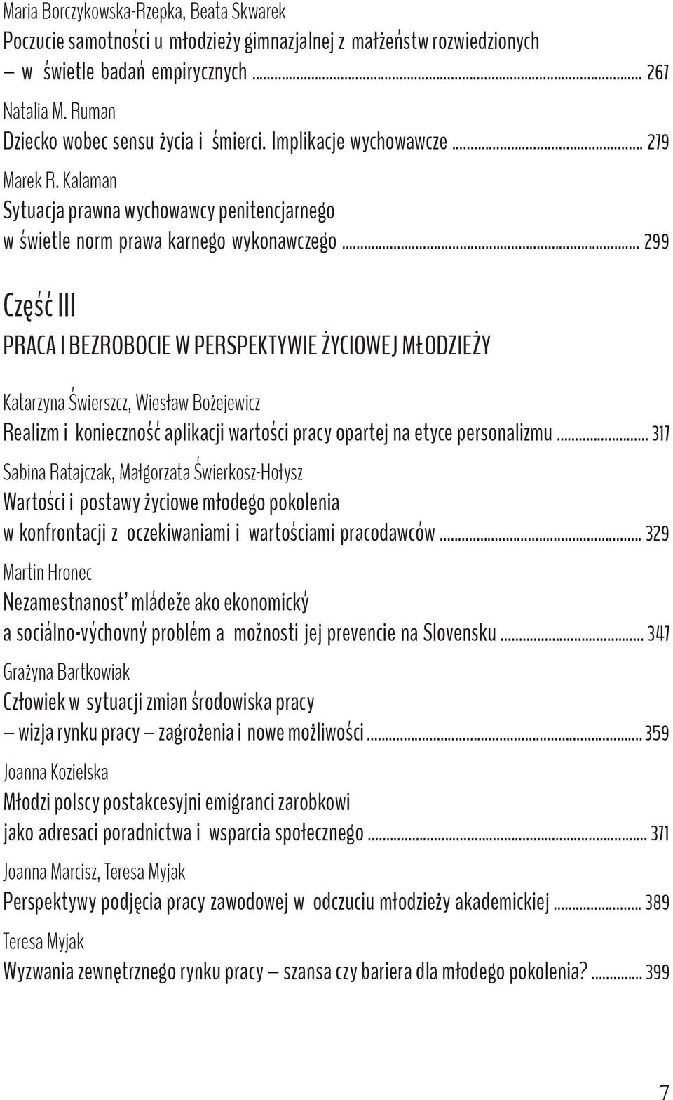 .. 299 Część III PRACA I BEZROBOCIE W PERSPEKTYWIE ŻYCIOWEJ MŁODZIEŻY Katarzyna Świerszcz, Wiesław Bożejewicz Realizm i konieczność aplikacji wartości pracy opartej na etyce personalizmu.