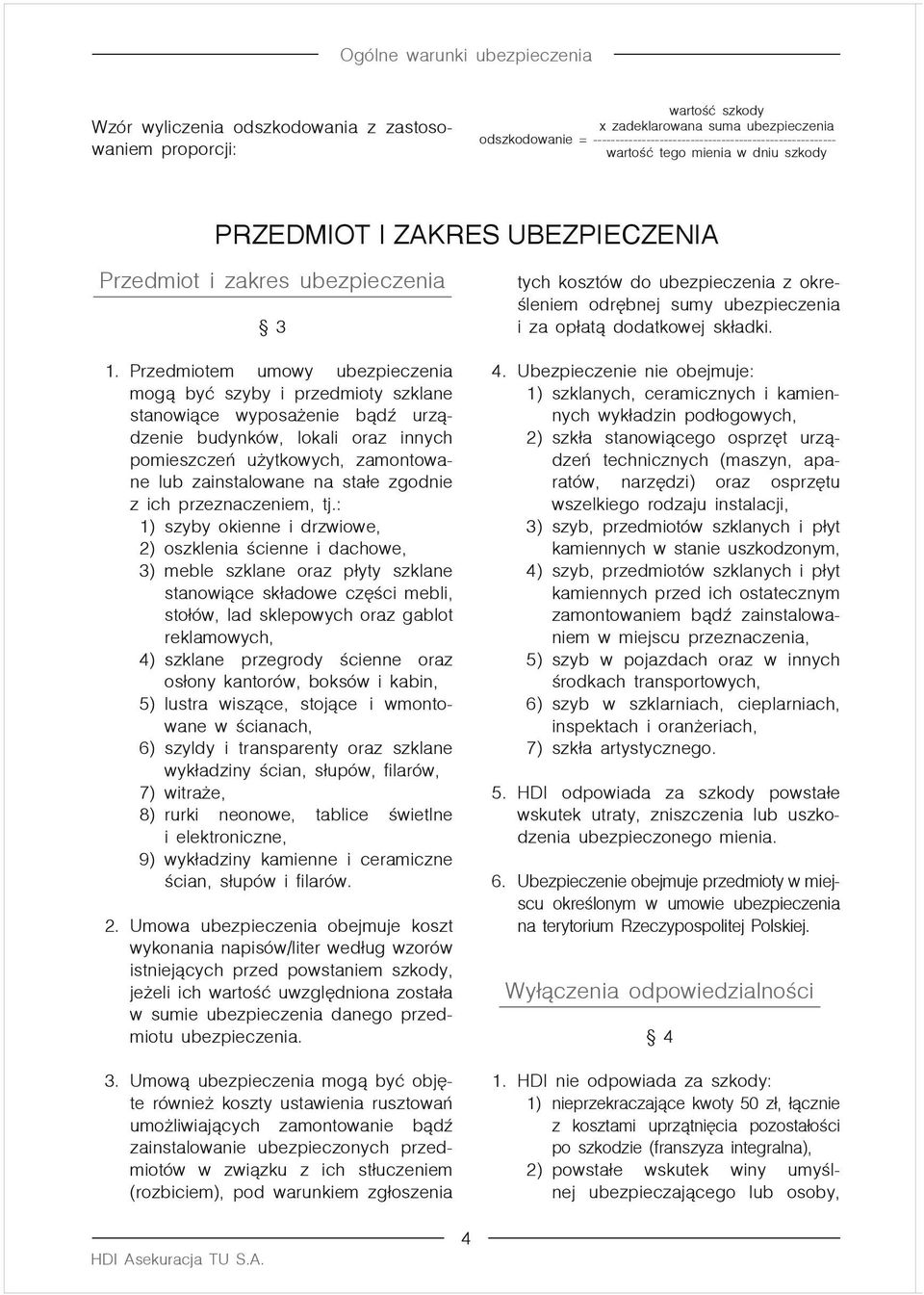 Przedmiotem umowy ubezpieczenia mogą być szyby i przedmioty szklane stanowiące wyposażenie bądź urządzenie budynków, lokali oraz innych pomieszczeń użytkowych, zamontowane lub zainstalowane na stałe