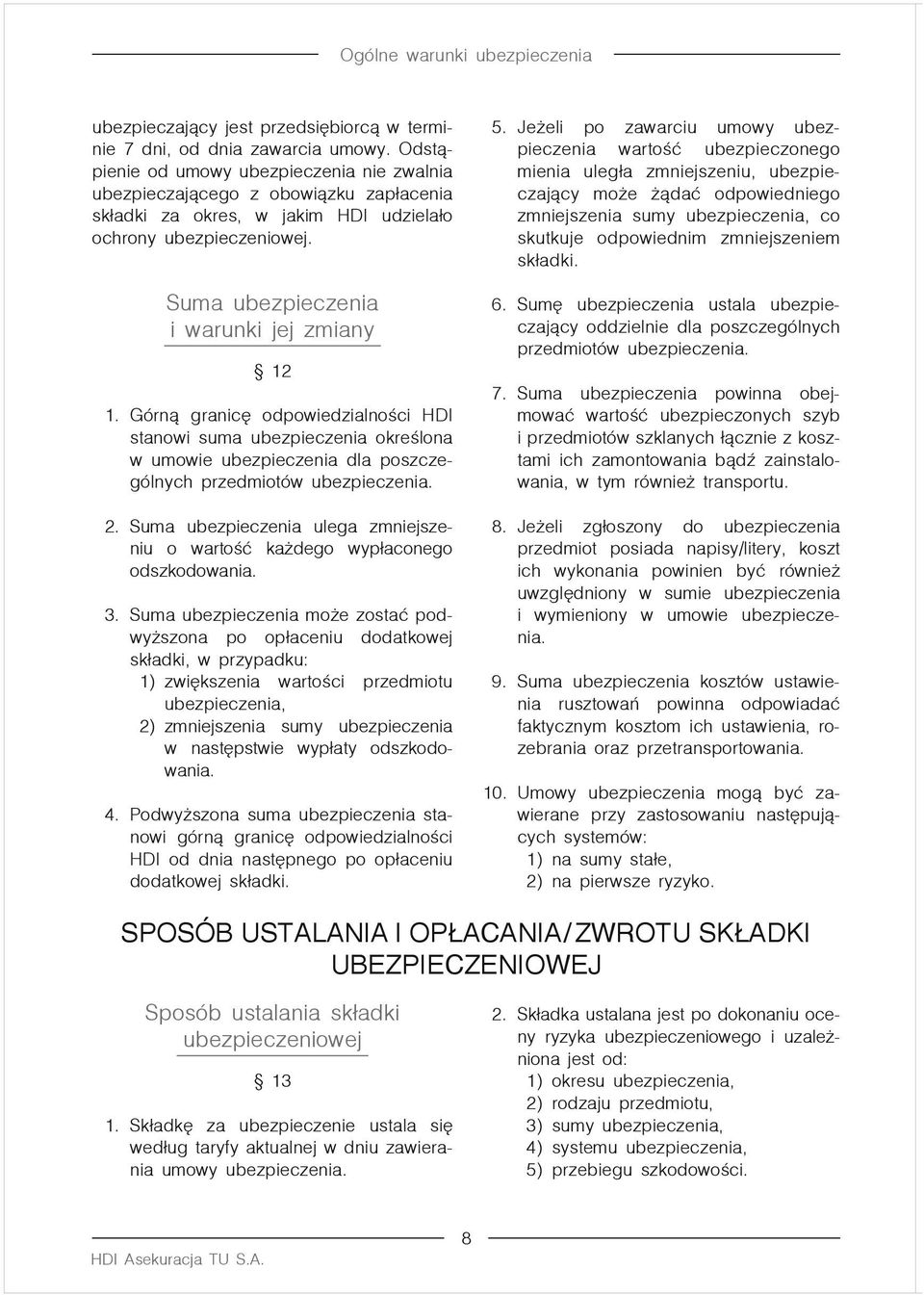 Górną granicę odpowiedzialności HDI stanowi suma ubezpieczenia określona w umowie ubezpieczenia dla poszczególnych przedmiotów ubezpieczenia. 2.