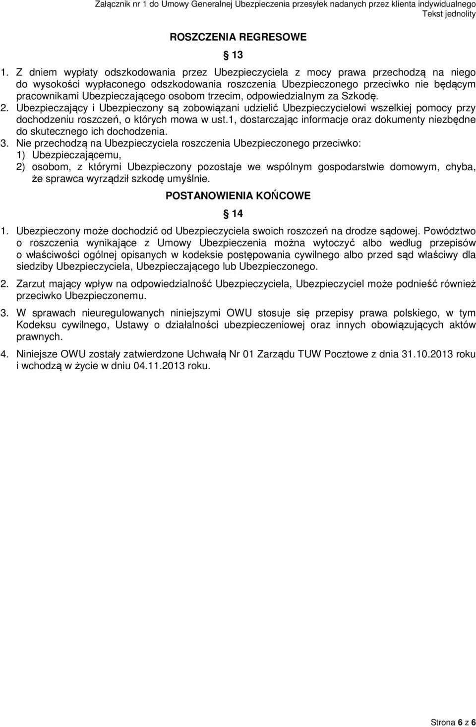 Ubezpieczającego osobom trzecim, odpowiedzialnym za Szkodę. 2. Ubezpieczający i Ubezpieczony są zobowiązani udzielić Ubezpieczycielowi wszelkiej pomocy przy dochodzeniu roszczeń, o których mowa w ust.