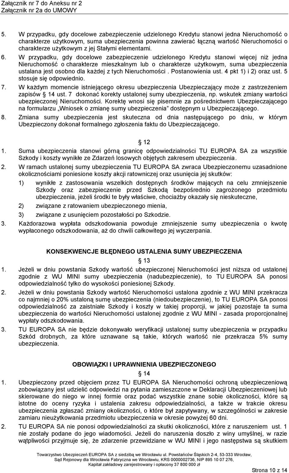 W przypadku, gdy docelowe zabezpieczenie udzielonego Kredytu stanowi więcej niż jedna Nieruchomość o charakterze mieszkalnym lub o charakterze użytkowym, suma ubezpieczenia ustalana jest osobno dla