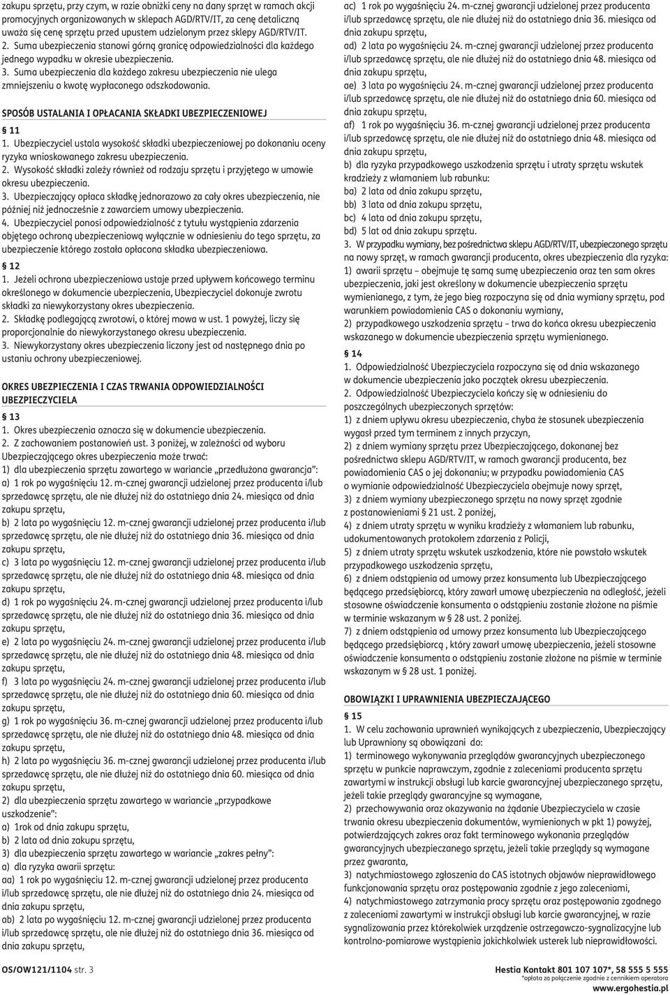 Suma ubezpieczenia dla każdego zakresu ubezpieczenia nie ulega zmniejszeniu o kwotę wypłaconego odszkodowania. SPOSÓB USTALANIA I OPŁACANIA SKŁADKI UBEZPIECZENIOWEJ 11 1.