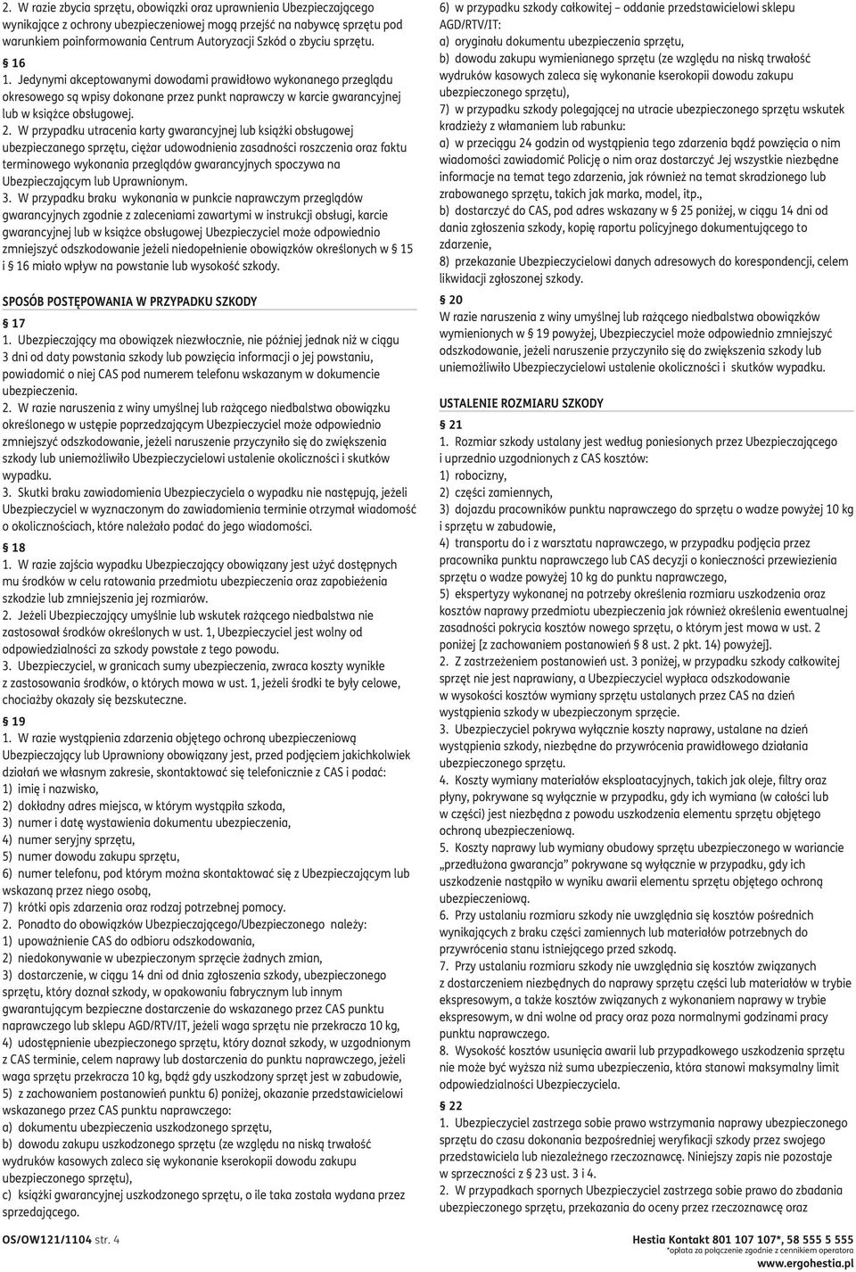 W przypadku utracenia karty gwarancyjnej lub książki obsługowej ubezpieczanego sprzętu, ciężar udowodnienia zasadności roszczenia oraz faktu terminowego wykonania przeglądów gwarancyjnych spoczywa na