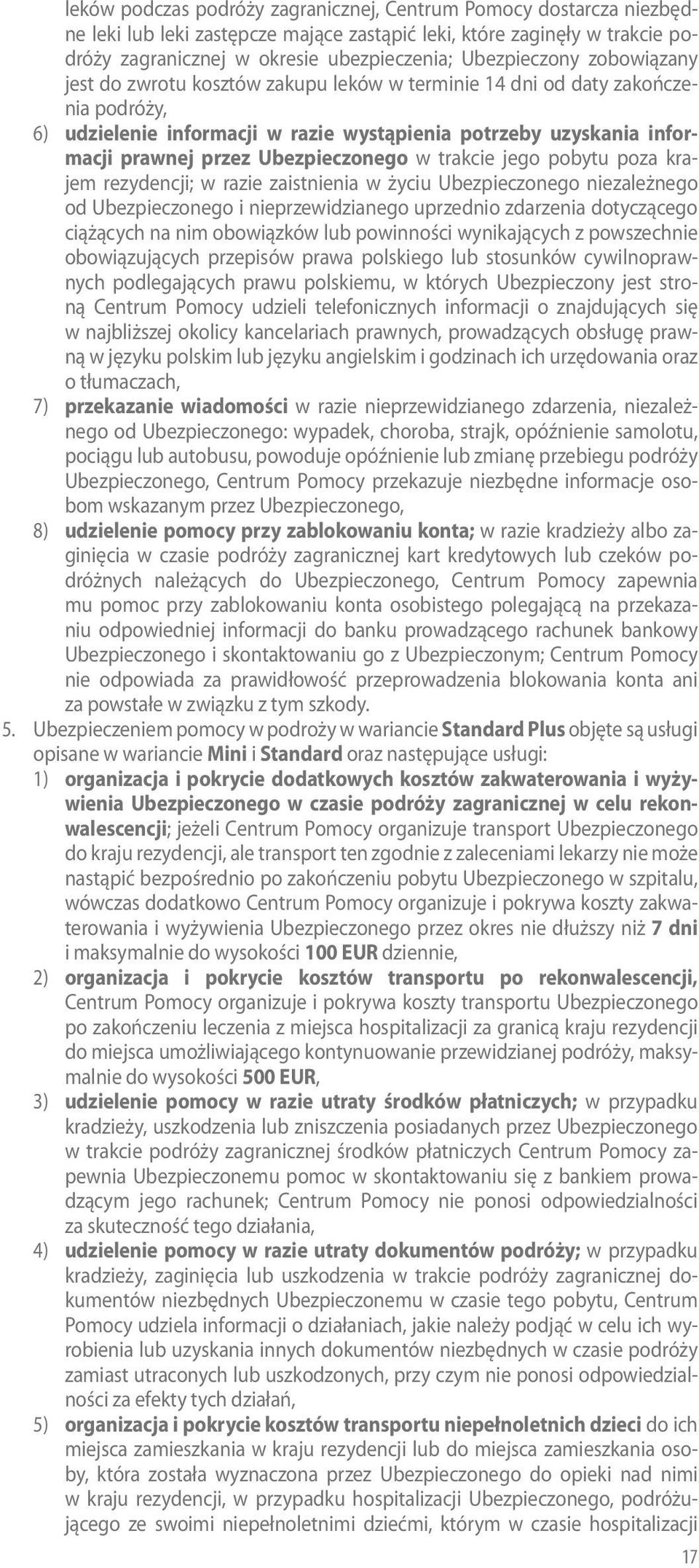 Ubezpieczonego w trakcie jego pobytu poza krajem rezydencji; w razie zaistnienia w życiu Ubezpieczonego niezależnego od Ubezpieczonego i nieprzewidzianego uprzednio zdarzenia dotyczącego ciążących na