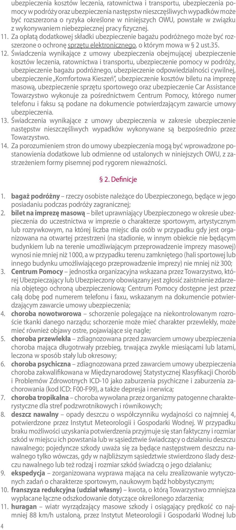 Za opłatą dodatkowej składki ubezpieczenie bagażu podróżnego może być rozszerzone o ochronę sprzętu elektronicznego, o którym mowa w 2 ust.35. 12.