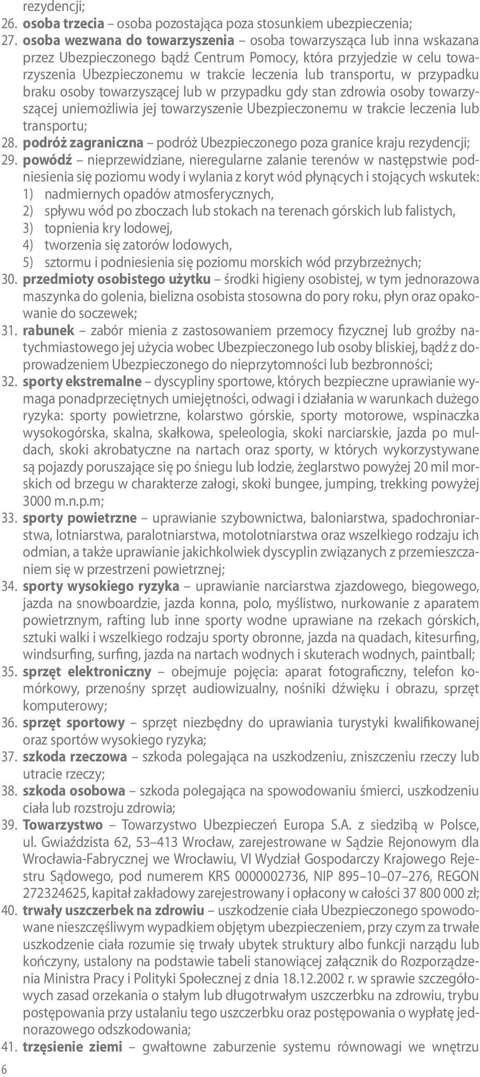 przypadku braku osoby towarzyszącej lub w przypadku gdy stan zdrowia osoby towarzyszącej uniemożliwia jej towarzyszenie Ubezpieczonemu w trakcie leczenia lub transportu; 28.