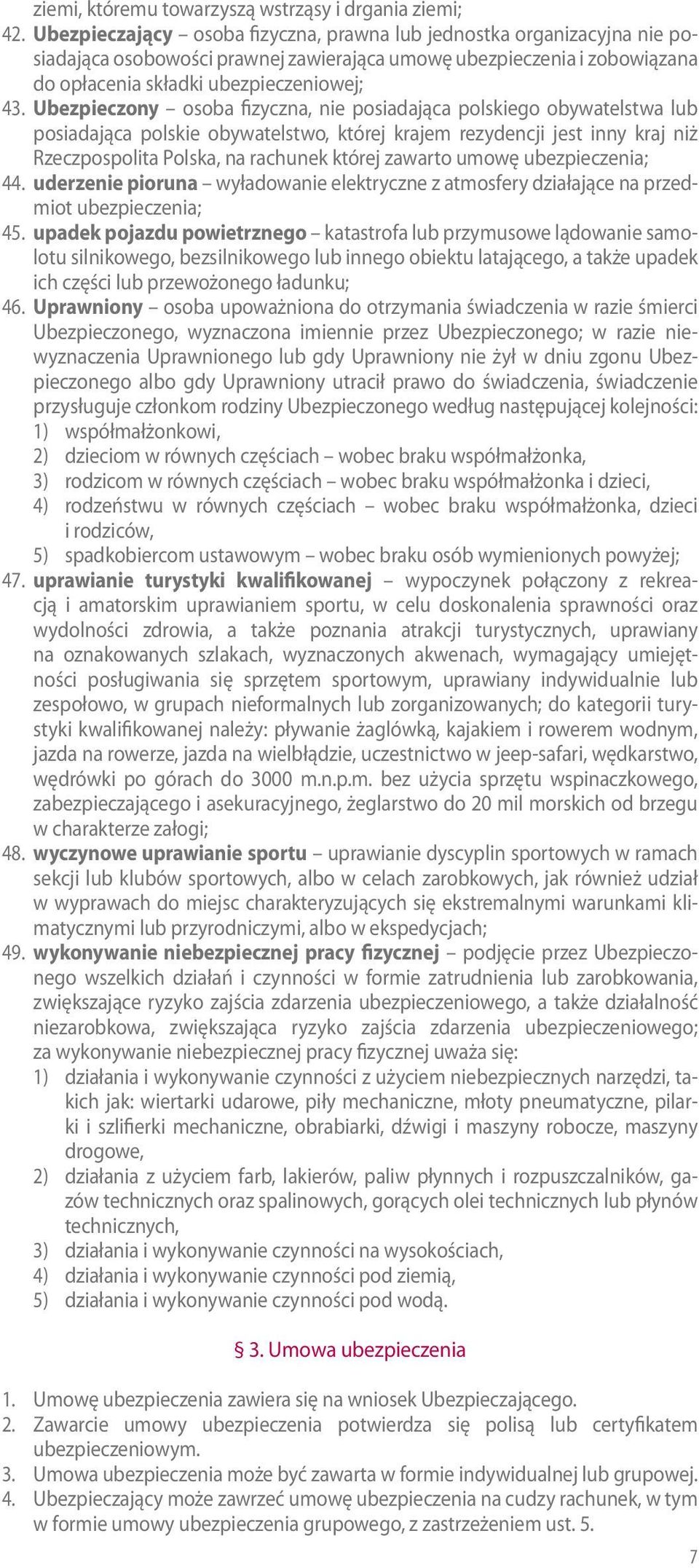 Ubezpieczony osoba fizyczna, nie posiadająca polskiego obywatelstwa lub posiadająca polskie obywatelstwo, której krajem rezydencji jest inny kraj niż Rzeczpospolita Polska, na rachunek której zawarto