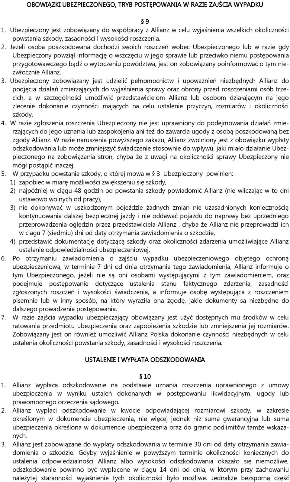 Jeżeli osoba poszkodowana dochodzi swoich roszczeń wobec Ubezpieczonego lub w razie gdy Ubezpieczony powziął informację o wszczęciu w jego sprawie lub przeciwko niemu postępowania przygotowawczego