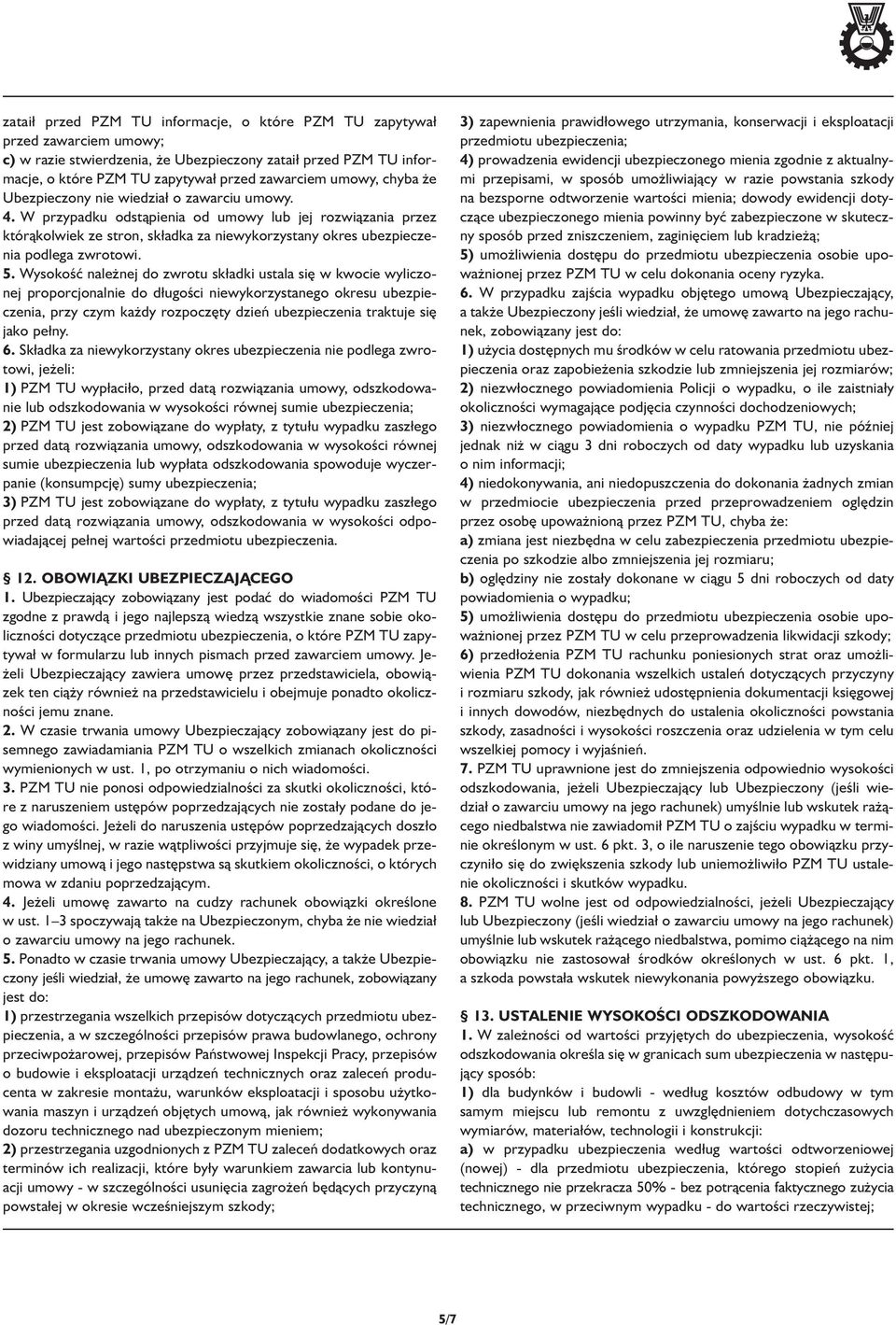 W przypadku odstąpienia od umowy lub jej rozwiązania przez którąkolwiek ze stron, składka za niewykorzystany okres ubezpieczenia podlega zwrotowi. 5.