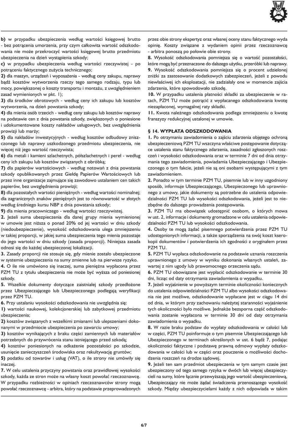 ceny zakupu, naprawy bądź kosztów wytworzenia rzeczy tego samego rodzaju, typu lub mocy, powiększonej o koszty transportu i montażu, z uwzględnieniem zasad wymienionych w pkt.