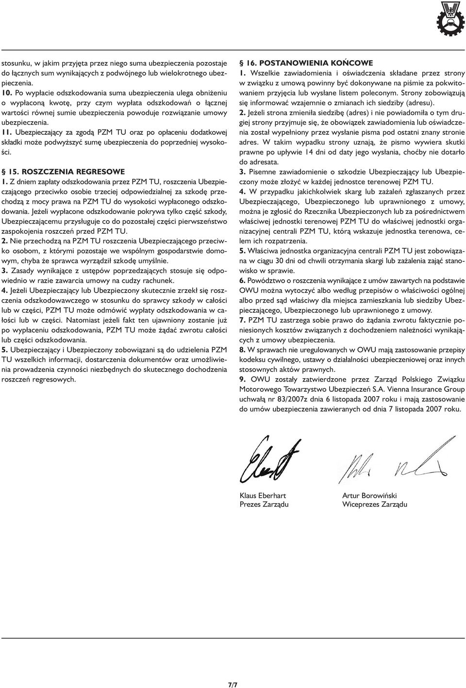 11. Ubezpieczający za zgodą PZM TU oraz po opłaceniu dodatkowej składki może podwyższyć sumę ubezpieczenia do poprzedniej wysokości. 15. ROSZCZENIA REGRESOWE 1.