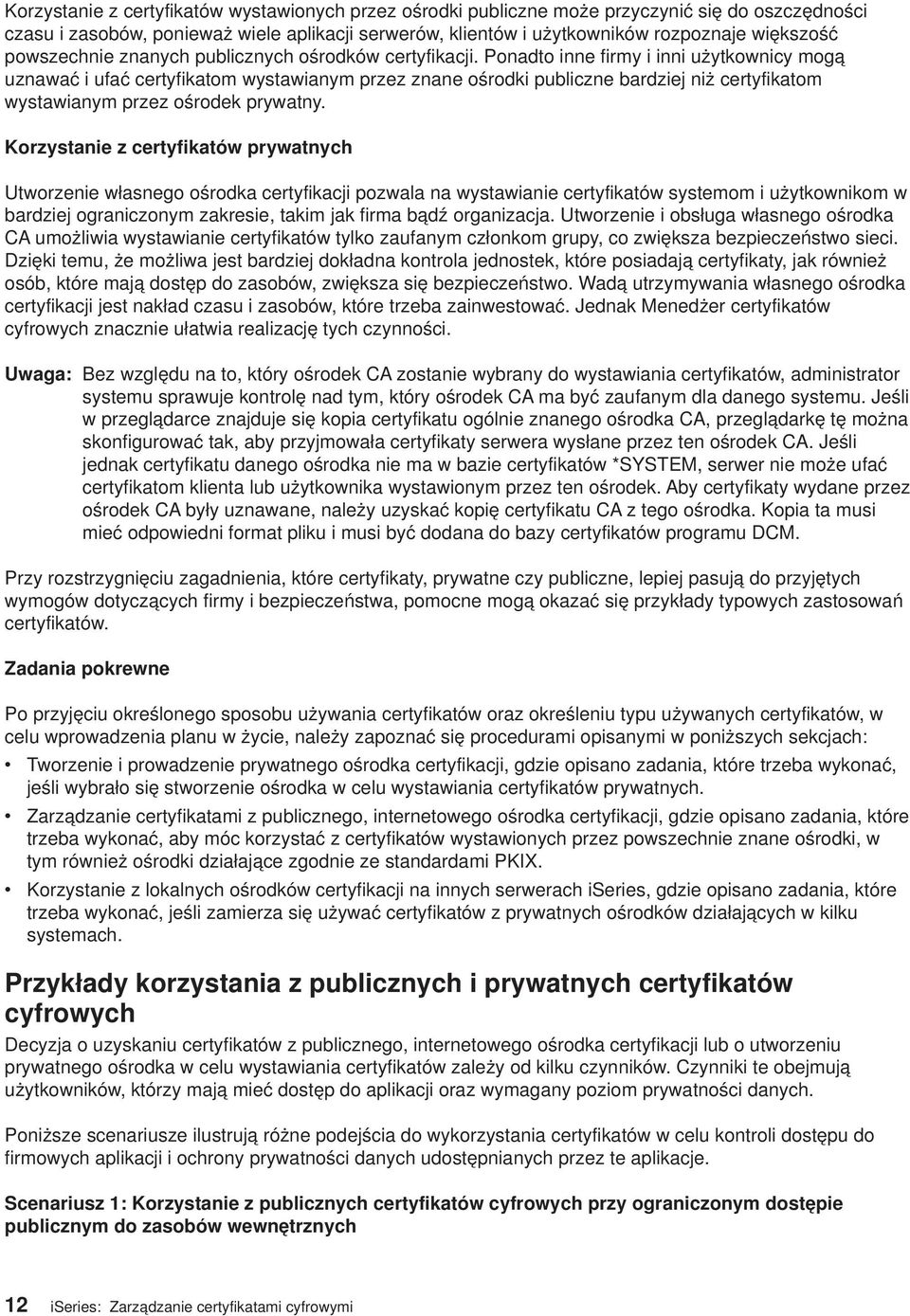 Ponadto inne firmy i inni użytkownicy mogą uznawać i ufać certyfikatom wystawianym przez znane ośrodki publiczne bardziej niż certyfikatom wystawianym przez ośrodek prywatny.