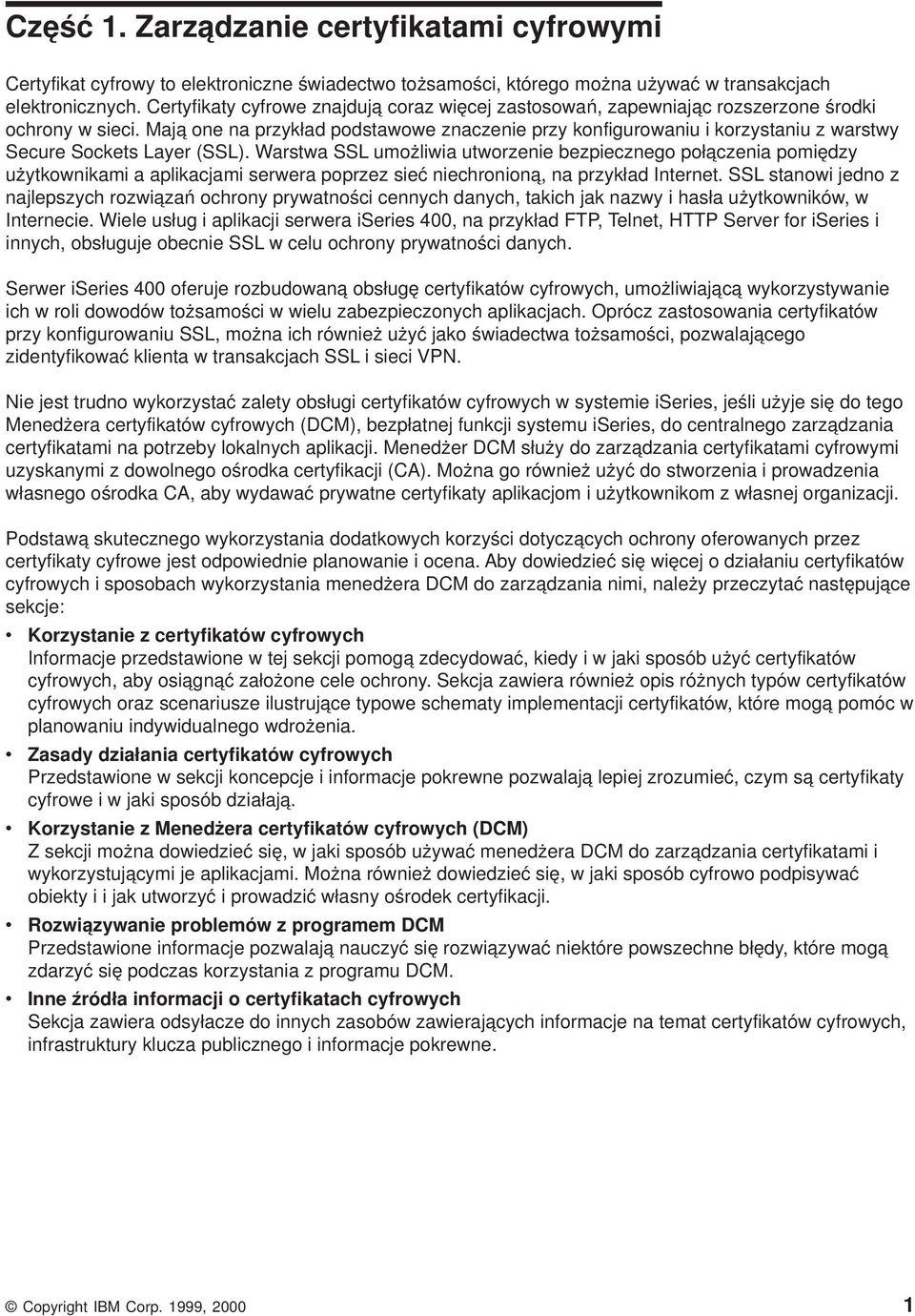 Mają one na przykład podstawowe znaczenie przy konfigurowaniu i korzystaniu z warstwy Secure Sockets Layer (SSL).