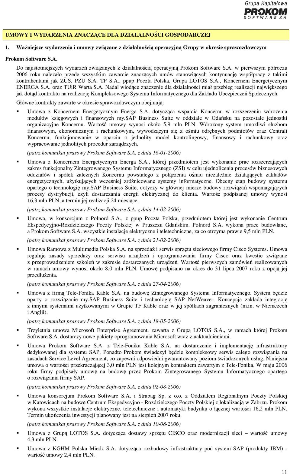A., Koncernem Energetycznym ENERGA S.A. oraz TUiR Warta S.A. Nadal wiodące znaczenie dla działalności miał przebieg realizacji największego jak dotąd kontraktu na realizację Kompleksowego Systemu Informatycznego dla Zakładu Ubezpieczeń Społecznych.