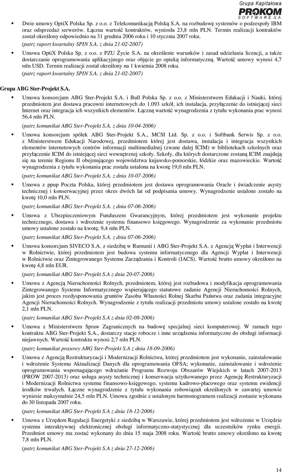 A. na określenie warunków i zasad udzielania licencji, a także dostarczanie oprogramowania aplikacyjnego oraz objęcie go opieką informatyczną. Wartość umowy wynosi 4,7 mln USD.