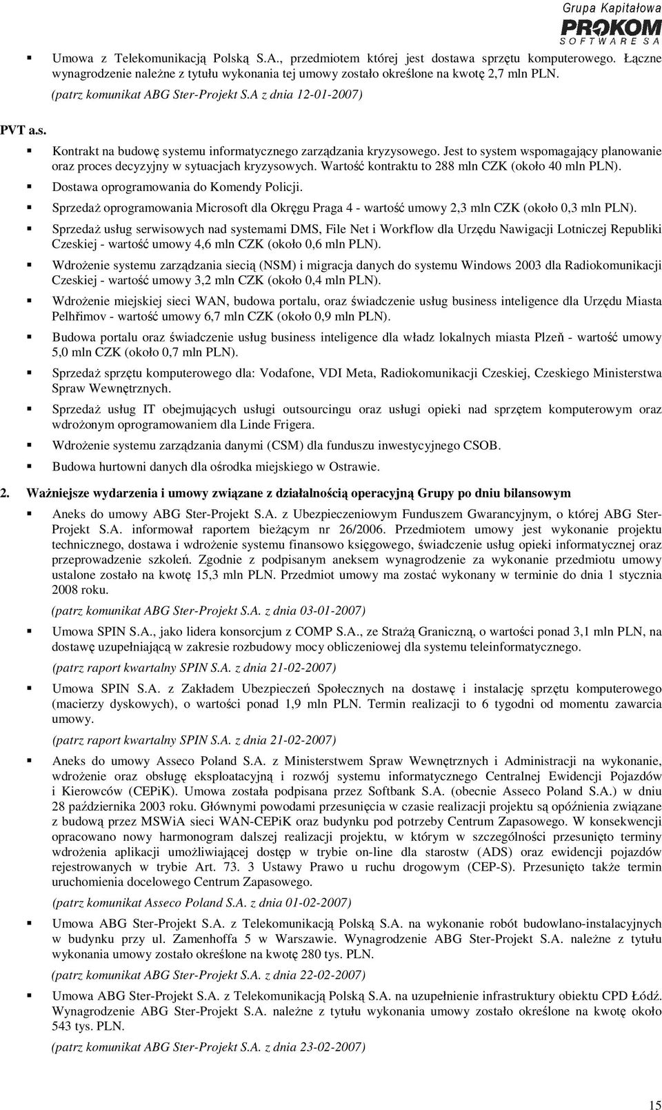 Jest to system wspomagający planowanie oraz proces decyzyjny w sytuacjach kryzysowych. Wartość kontraktu to 288 mln CZK (około 40 mln PLN). Dostawa oprogramowania do Komendy Policji.