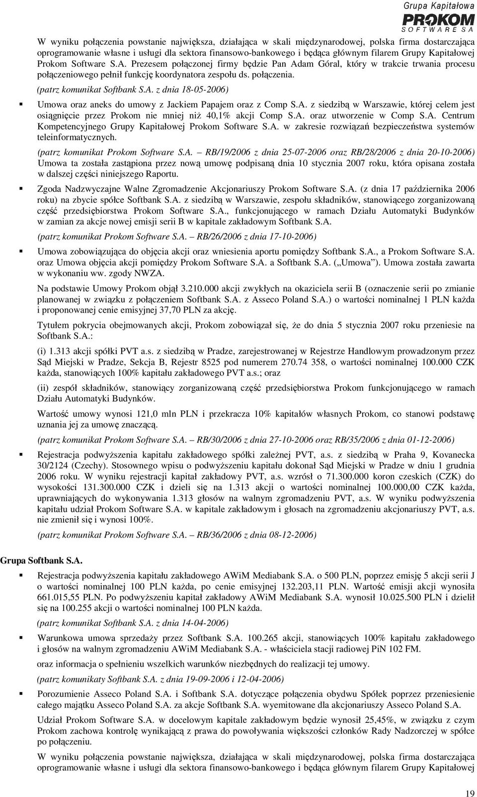 (patrz komunikat Softbank S.A. z dnia 18-05-2006) Umowa oraz aneks do umowy z Jackiem Papajem oraz z Comp S.A. z siedzibą w Warszawie, której celem jest osiągnięcie przez Prokom nie mniej niż 40,1% akcji Comp S.