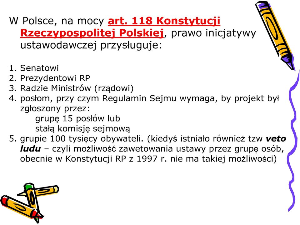 posłom, przy czym Regulamin Sejmu wymaga, by projekt był zgłoszony przez: grupę 15 posłów lub stałą komisję sejmową 5.