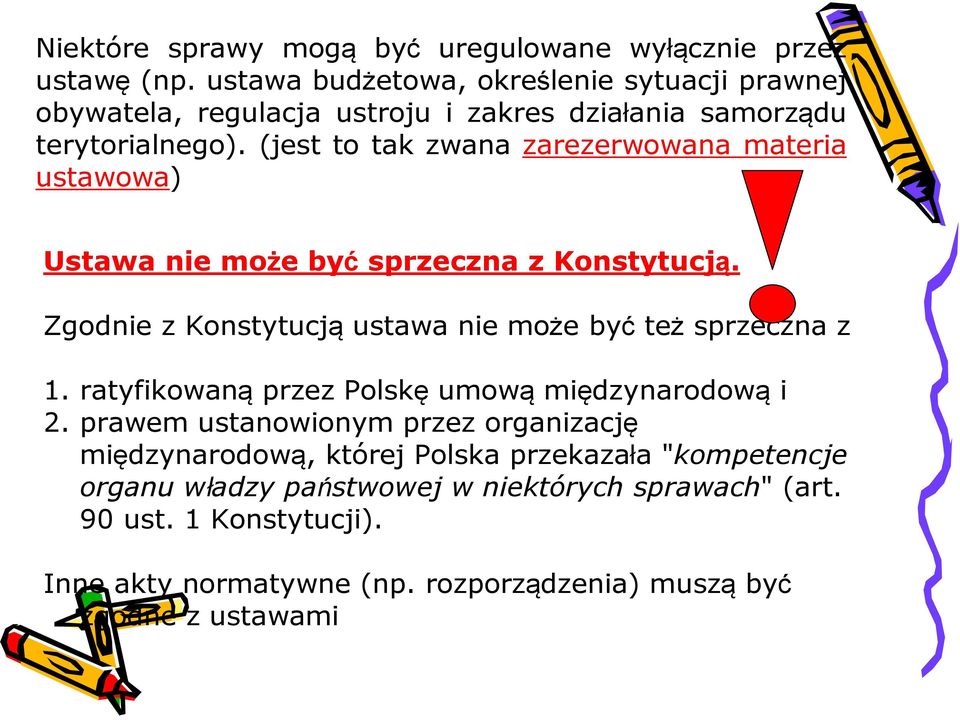 (jest to tak zwana zarezerwowana materia ustawowa) Ustawa nie może być sprzeczna z Konstytucją. Zgodnie z Konstytucją ustawa nie może być też sprzeczna z 1.