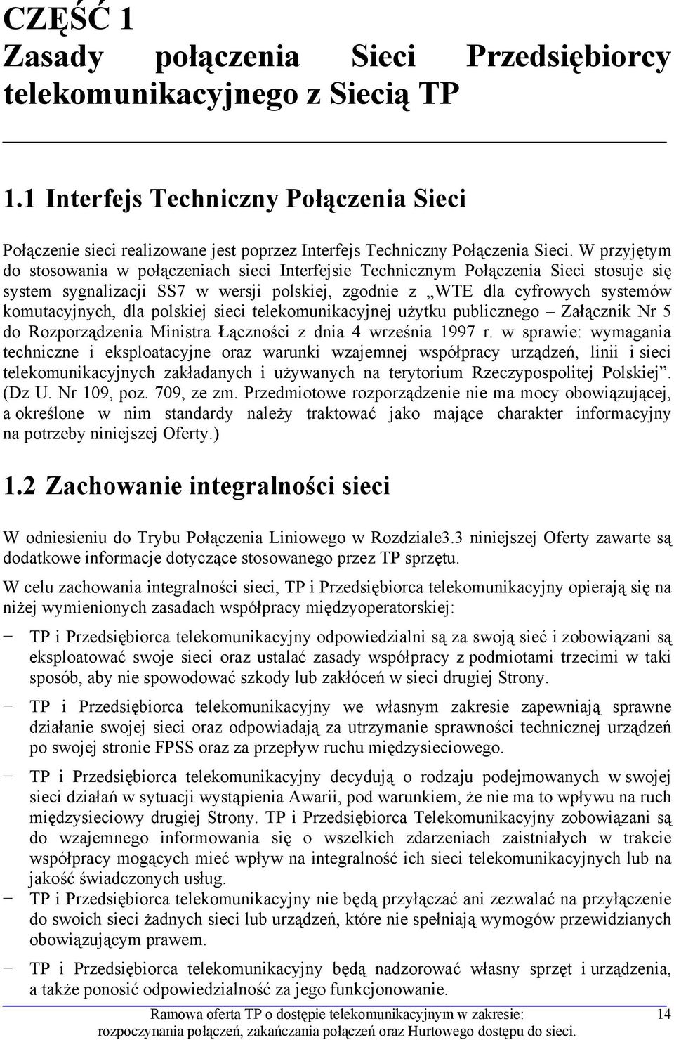 W przyjętym do stosowania w połączeniach sieci Interfejsie Technicznym Połączenia Sieci stosuje się system sygnalizacji SS7 w wersji polskiej, zgodnie z WTE dla cyfrowych systemów komutacyjnych, dla