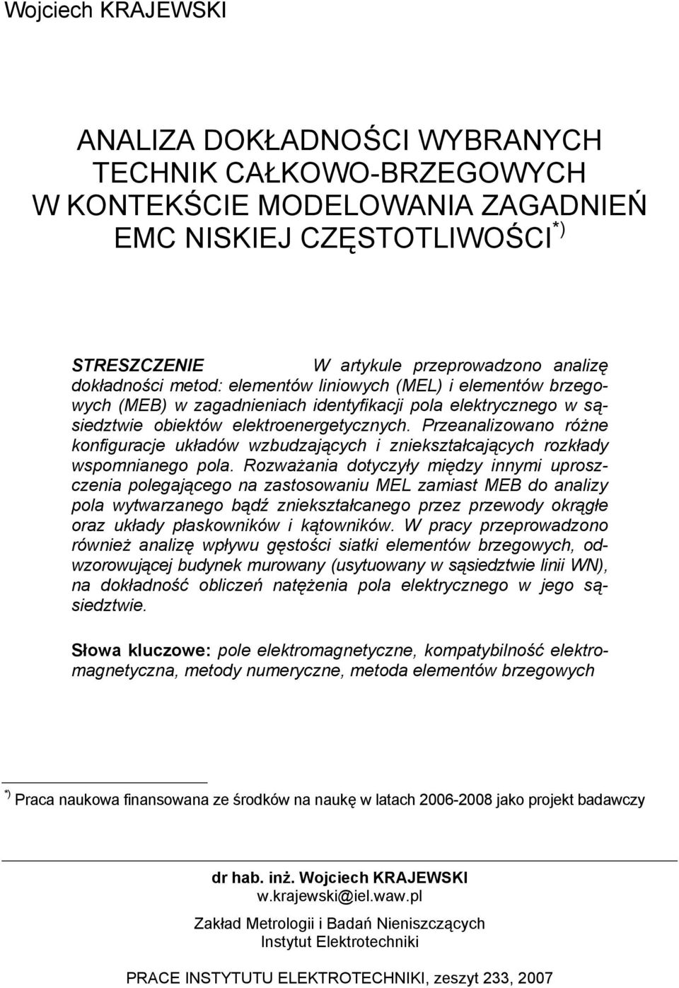 Przeanalzowano różne konfguracje układów wzbudzających znekształcających rozkłady wspomnanego pola.