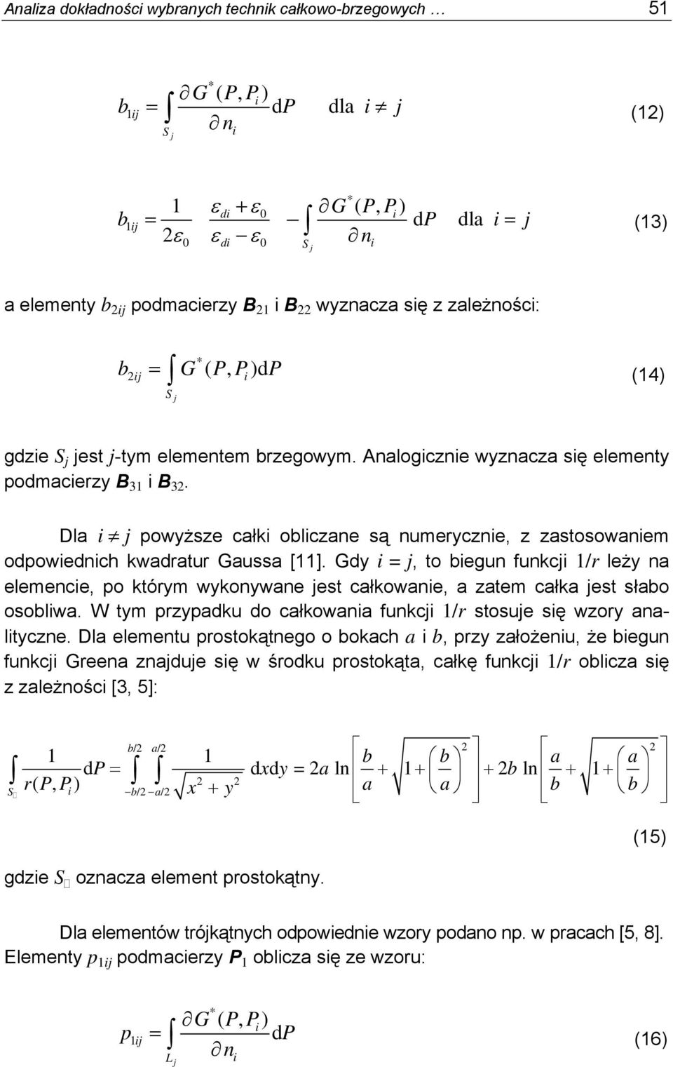 Dla j powyższe całk oblczane są numeryczne, z zastosowanem odpowednch kwadratur Gaussa [11].