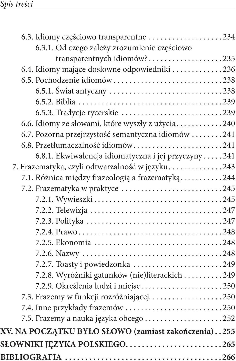 ........... 240 6.7. Pozorna przejrzystość semantyczna idiomów........ 241 6.8. Przetłumaczalność idiomów....................... 241 6.8.1. Ekwiwalencja idiomatyczna i jej przyczyny..... 241 7.