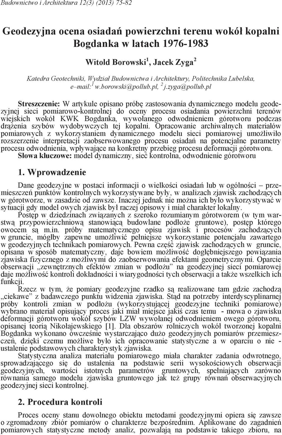 p Streszczenie: W artykue opisano prób zastosowania dynamicznego modeu geodezyjnej sieci pomiarowo-kontronej do oceny procesu osiadania powierzchni terenów wiejskich wokó KWK Bogdanka, wywoanego
