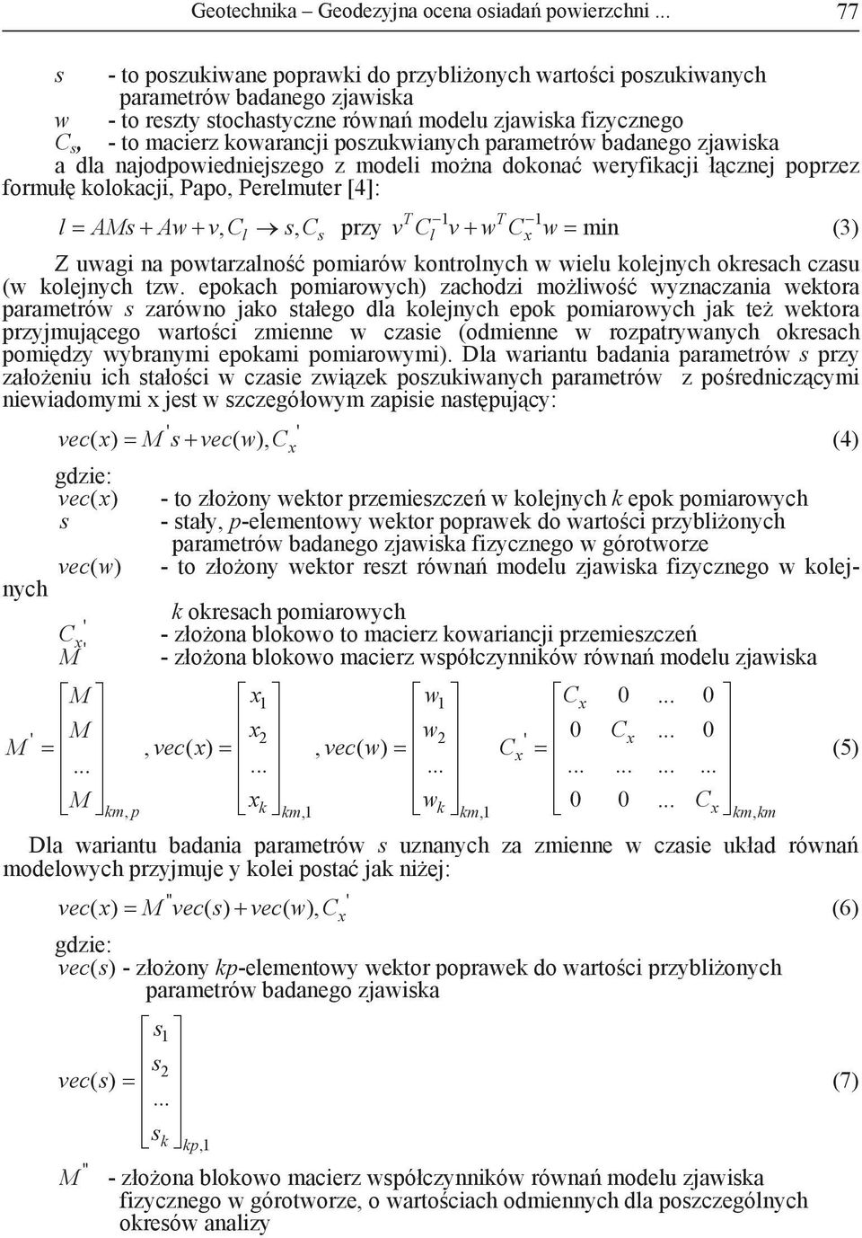 poszukwianych parametrów badanego zjawiska a da najodpowiedniejszego z modei mona dokona weryfikacji cznej poprzez formu kookacji, Papo, Peremuter [4]: AMs Aw v, C s, C przy vc vwc w min (3) s T 1 T
