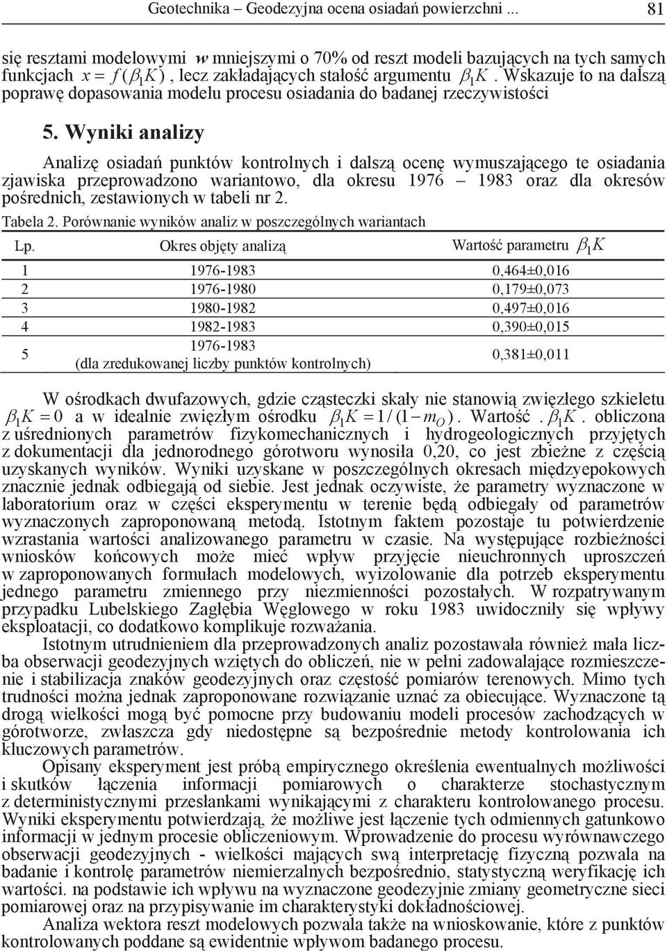 Wyniki anaizy Anaiz osiada punktów kontronych i dasz ocen wymuszajcego te osiadania zjawiska przeprowadzono wariantowo, da okresu 1976 1983 oraz da okresów porednich, zestawionych w tabei nr 2.