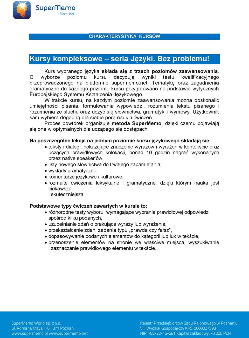 Tematykę oraz zagadnienia gramatyczne do każdego poziomu kursu przygotowano na podstawie wytycznych Europejskiego Systemu Kształcenia Językowego.