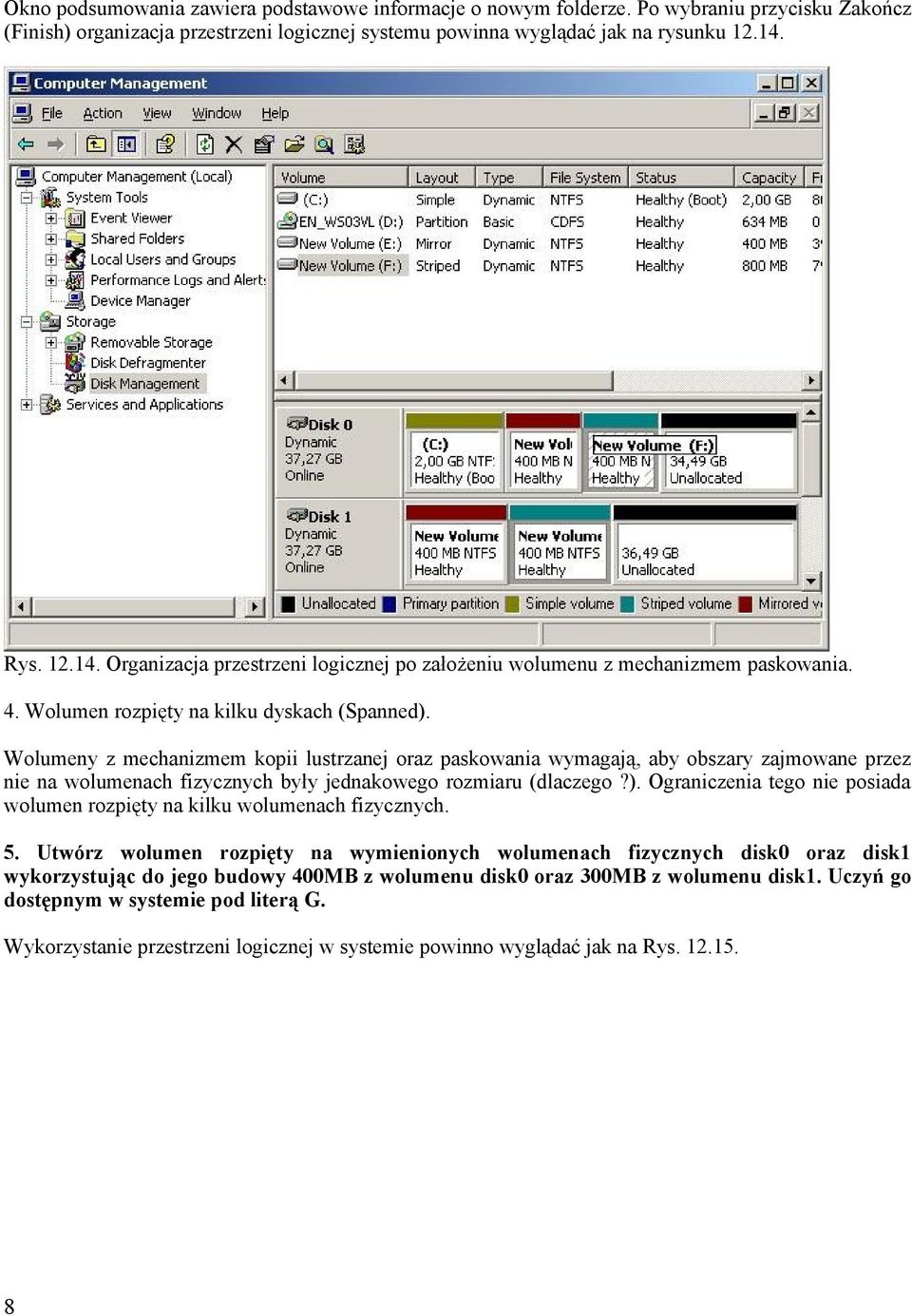 Wolumeny z mechanizmem kopii lustrzanej oraz paskowania wymagają, aby obszary zajmowane przez nie na wolumenach fizycznych były jednakowego rozmiaru (dlaczego?).