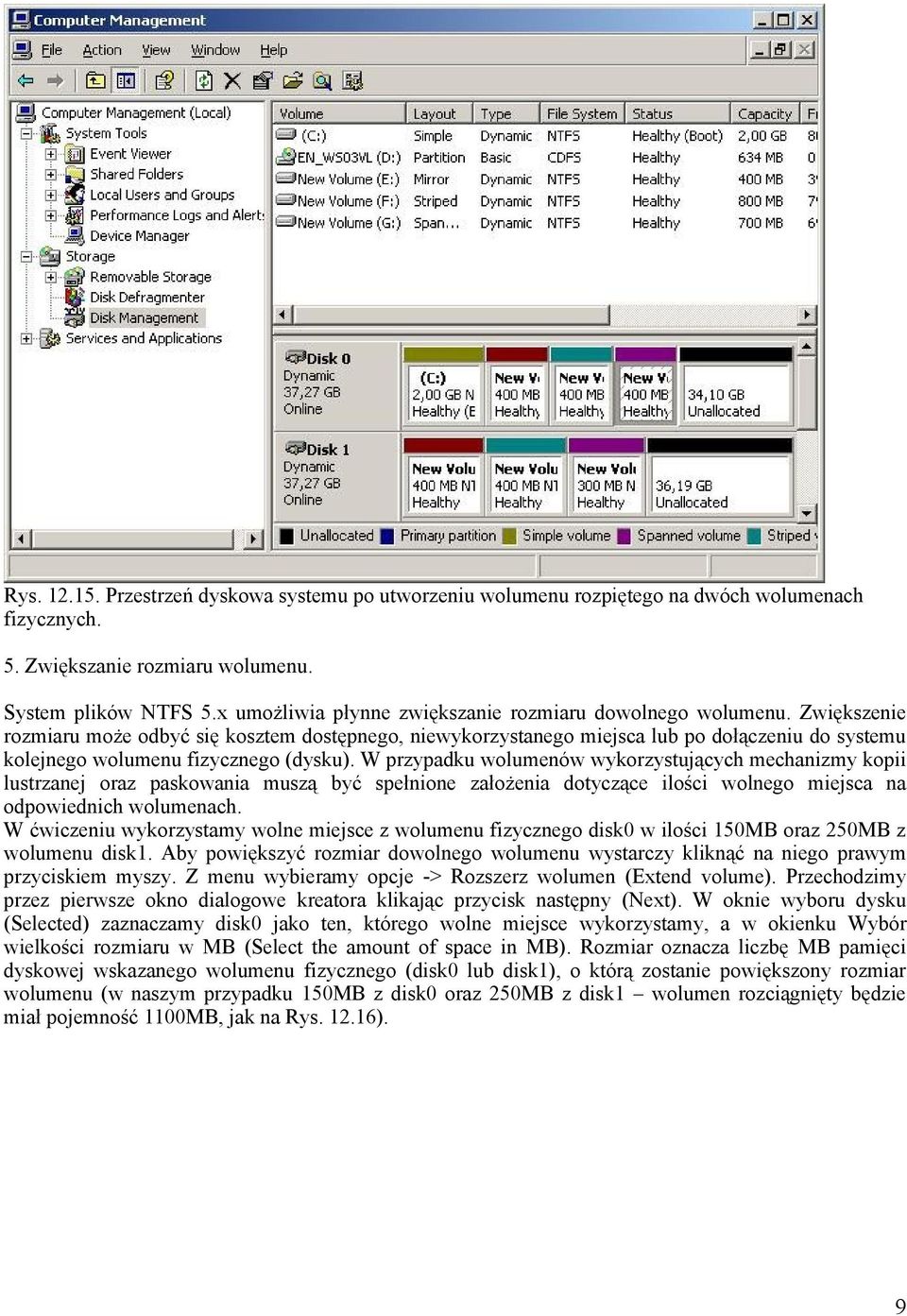 Zwiększenie rozmiaru może odbyć się kosztem dostępnego, niewykorzystanego miejsca lub po dołączeniu do systemu kolejnego wolumenu fizycznego (dysku).