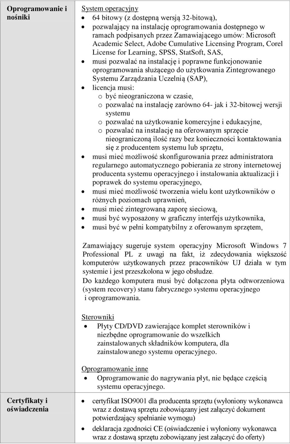 Zintegrowanego Systemu Zarządzania Uczelnią (SAP), licencja musi: o być nieograniczona w czasie, o pozwalać na instalację zarówno 64- jak i 32-bitowej wersji systemu o pozwalać na użytkowanie