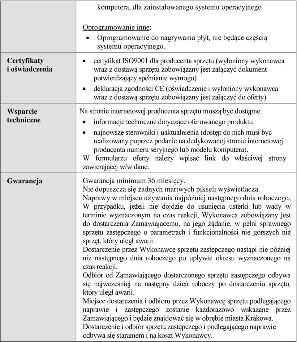 spełnianie wymogu) deklaracja zgodności CE (oświadczenie i wyłoniony wykonawca wraz z dostawą sprzętu zobowiązany jest załączyć do oferty) Na stronie internetowej producenta sprzętu muszą być