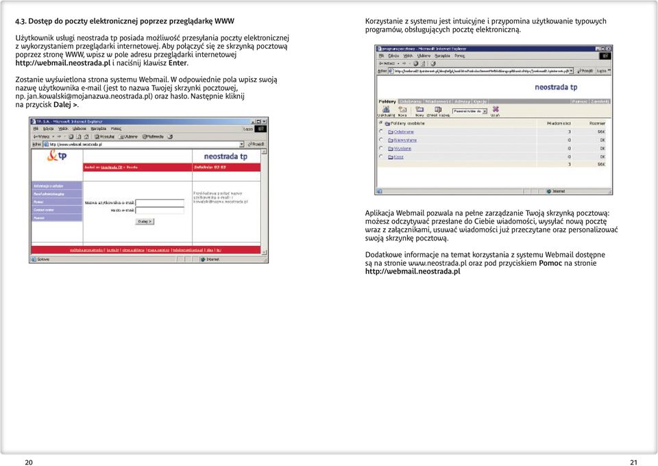 Korzystanie z systemu jest intuicyjne i przypomina u ytkowanie typowych programów, obs ugujàcych poczt elektronicznà. Zostanie wyêwietlona strona systemu Webmail.