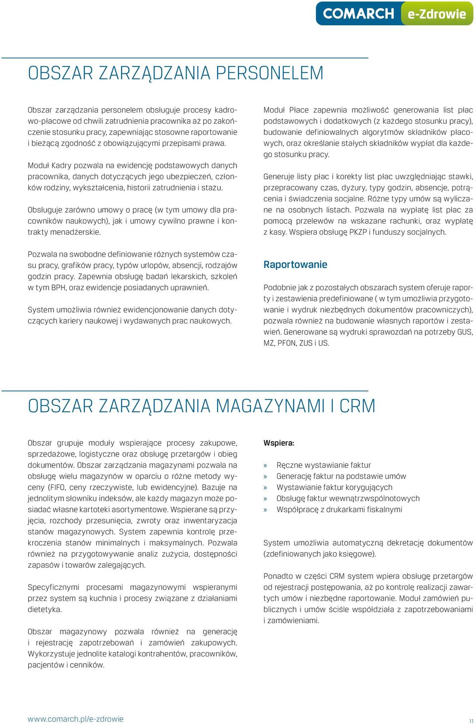 Moduł Kadry pozwala na ewidencję podstawowych danych pracownika, danych dotyczących jego ubezpieczeń, członków rodziny, wykształcenia, historii zatrudnienia i stażu.